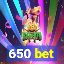 650 bet